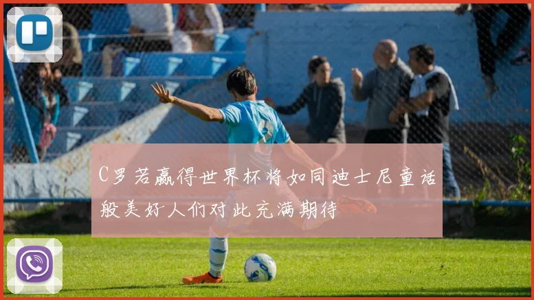 C罗若赢得世界杯将如同迪士尼童话般美好人们对此充满期待
