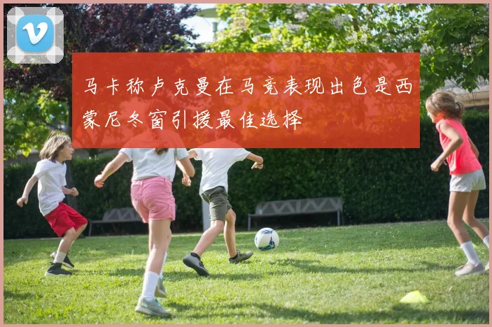 马卡称卢克曼在马竞表现出色是西蒙尼冬窗引援最佳选择
