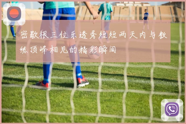密歇根三位乐透秀短短两天内与教练顶峰相见的精彩瞬间